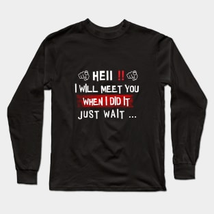 i will meet you when i did it just wait Long Sleeve T-Shirt